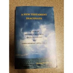 A NEW TESTAMENT DIACONATE (DEACON): IN LIGHT OF HISTORICAL By Tom D. Fritts Sr